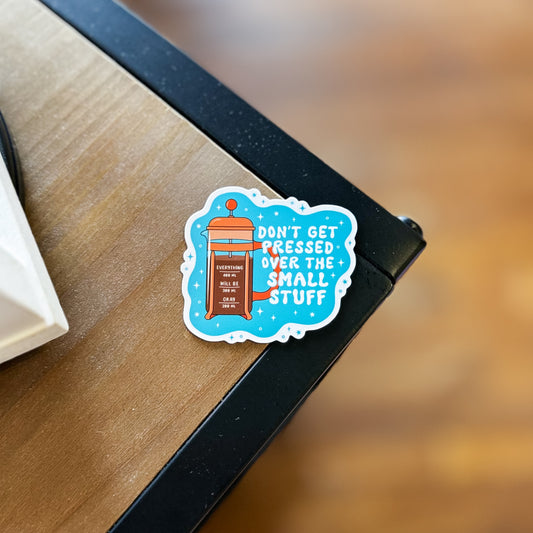 Don’t Get Pressed Over The Small Stuff French Press Coffee Sticker