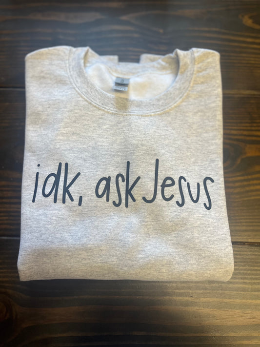 idk, ask jesus Sweatshirt