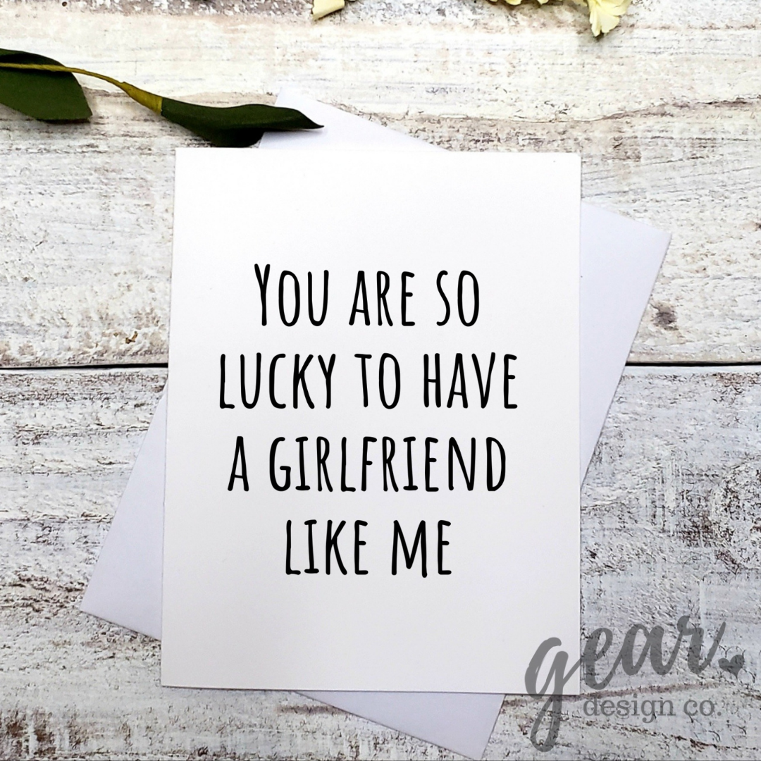 You Are So Lucky To Have A Girlfriend Like Me Card