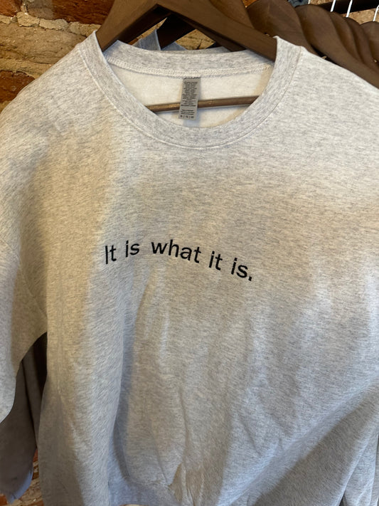 Is What It Is Sweatshirt