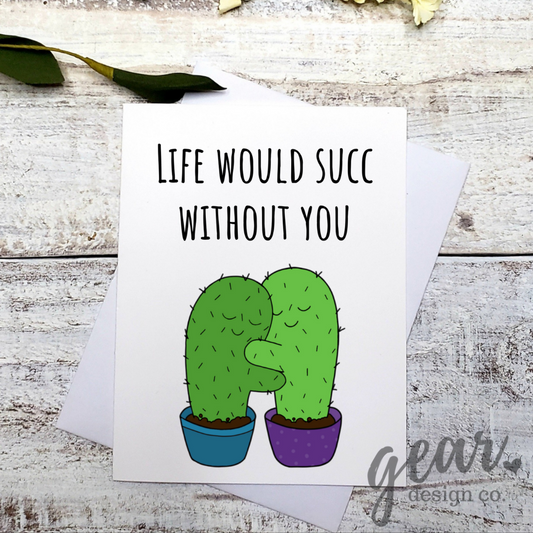 Life Would Succ Without You Card