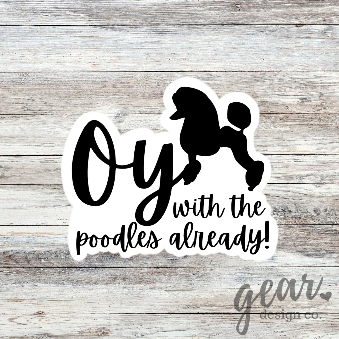 Oy With The Poodles Already Sticker