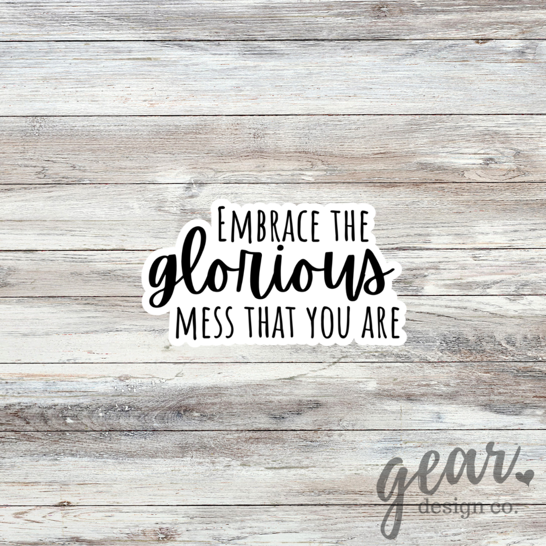 Embrace The Glorious Mess Sticker