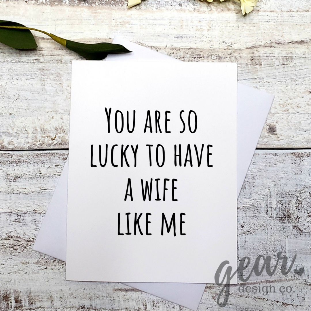 You Are So Lucky To Have A Wife Like Me Card