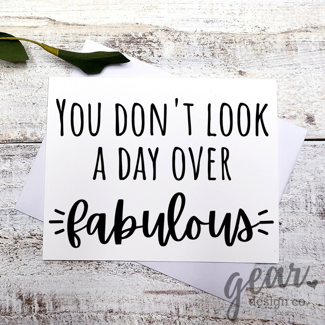 You Don't Look A Day Over Fabulous Card